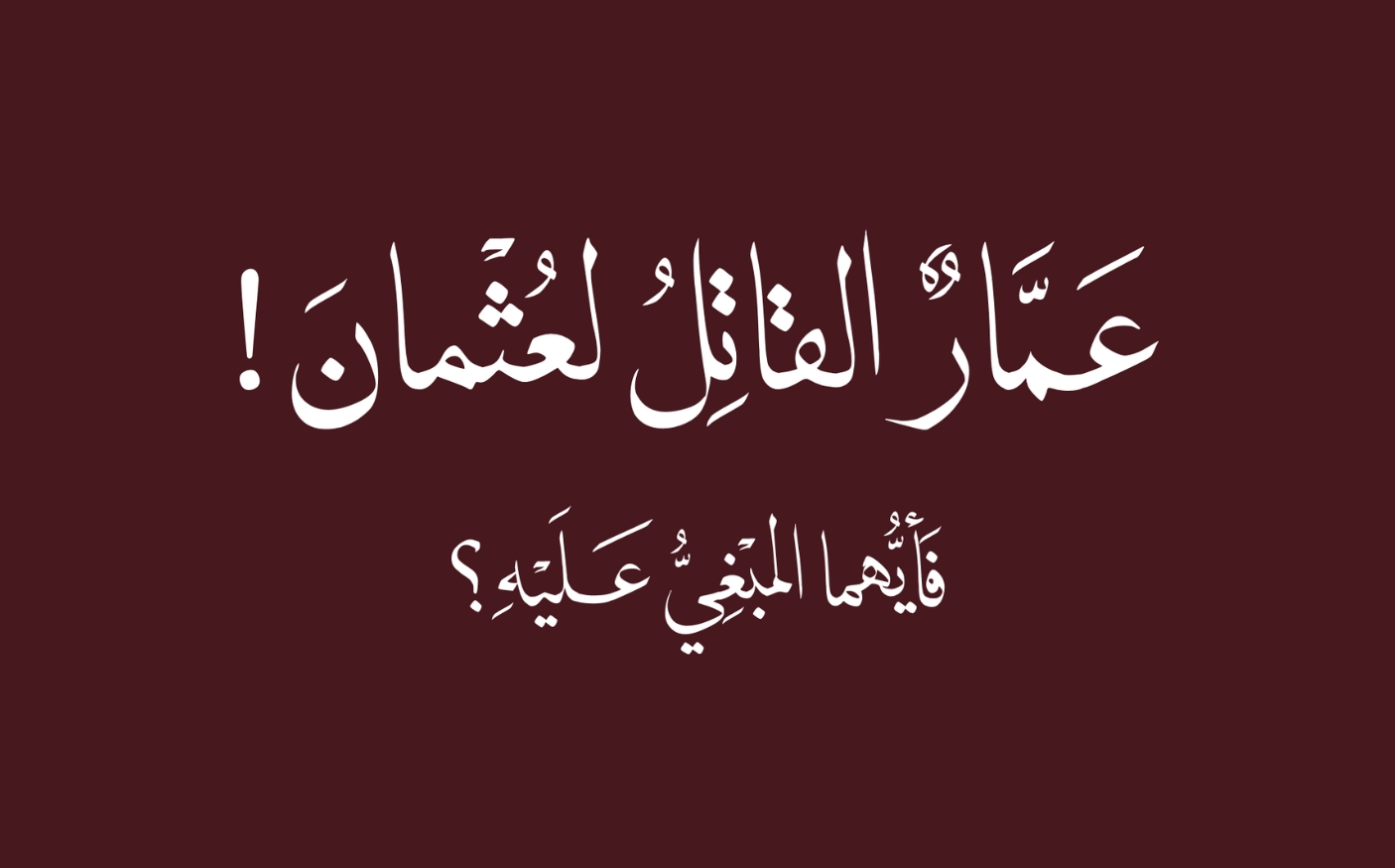 عمار القاتل لعثمان! فأيهما المبغي عليه؟